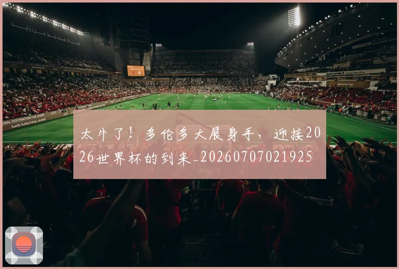 太牛了！多伦多大展身手，迎接2026世界杯的到来_20260707021925
