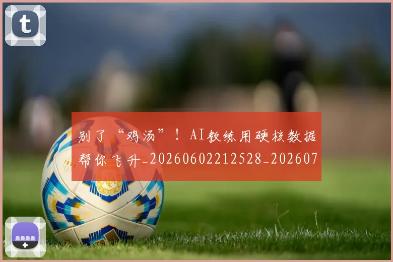 别了“鸡汤”！AI教练用硬核数据帮你飞升_20260602212528_20260704173653
