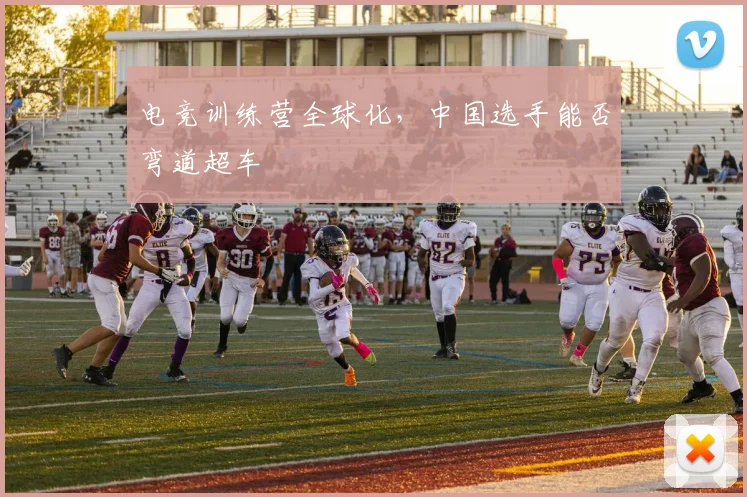 电竞训练营全球化,中国选手能否弯道超车