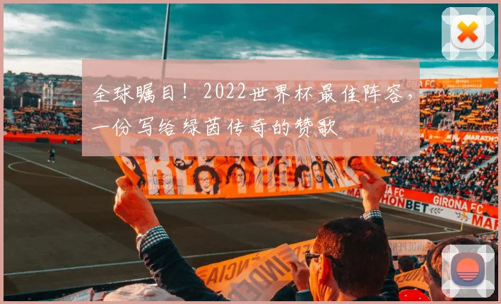 全球瞩目!2022世界杯最佳阵容,一份写给绿茵传奇的赞歌