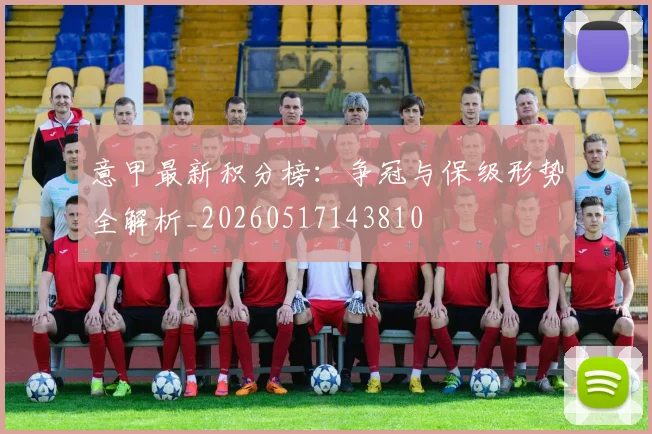 意甲最新积分榜:争冠与保级形势全解析_20260517143810