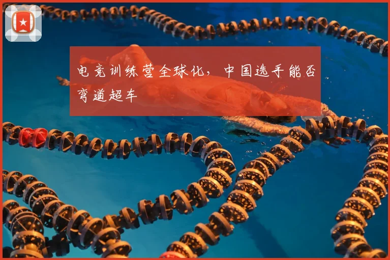 电竞训练营全球化，中国选手能否弯道超车