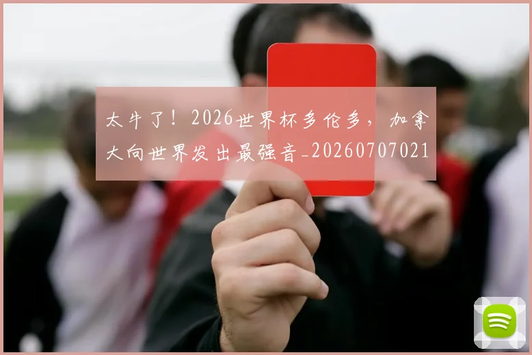 太牛了！2026世界杯多伦多，加拿大向世界发出最强音_20260707021925